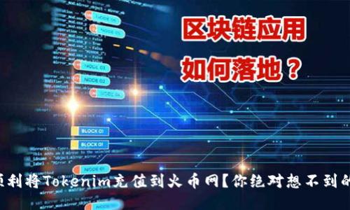 如何顺利将Tokenim充值到火币网？你绝对想不到的技巧！