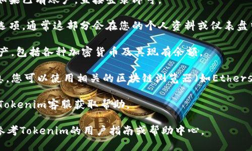 要查询Tokenim资产，您可以按照以下步骤进行：

1. **访问Tokenim官网或应用**：首先，确保您访问的是Tokenim的官方网站或下载其应用程序。

2. **注册/登录账户**：如果您还没有账户，您需要先完成注册。如果已有账户，直接登录即可。

3. **导航到资产管理页面**：登录后，查找“资产”或“我的资产”选项，通常这部分会在您的个人资料或仪表盘中。

4. **查看资产详情**：在资产管理页面，您可以查看您的所有资产，包括各种加密货币及其现有余额。

5. **使用区块链浏览器**（如果适用）：如果您想要更详细的信息，您可以使用相关的区块链浏览器（如Etherscan、BscScan等），输入您的钱包地址查询交易记录和资产信息。

6. **联系客服**：如果您在查询过程中遇到任何问题，可以联系Tokenim客服获取帮助。

此外，每个加密货币平台的操作界面可能有所不同，具体步骤请参考Tokenim的用户指南或帮助中心。