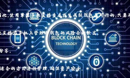 冷钱包（Cold Wallet）是指一种离线存储加密货币的方式，通常用于保障数字资产的安全性。对于是否能在苹果手机上打开冷钱包，情况取决于冷钱包的种类和设计。

### 1. 冷钱包的类型
冷钱包分为硬件钱包和纸钱包两种。硬件钱包是专门设计的物理设备，而纸钱包则是将私钥和公钥打印在纸上的一种方式。

### 2. 硬件钱包
常见的硬件钱包如Ledger和Trezor，可以通过USB连接到电脑或某些特定的移动设备上。虽然大多数硬件钱包没有专门的iOS应用，但可以通过相关的管理软件在苹果电脑上进行设置和管理。一些硬件钱包制造商也开始推出iOS应用，可能在未来支持直接通过苹果手机进行管理。

### 3. 纸钱包
纸钱包则完全不依赖于任何电子设备，用户可以在任何可以连接互联网的设备上生成、打印和保存钱包信息。因此，使用苹果手机直接查看或生成纸钱包是可行的，只要确保不与网络连接的设备进行连接。

### 4. 接入方式
如果你的冷钱包有相关的应用程序，可以通过苹果手机打开，但大部分冷钱包设计的初衷是避免网络连接，因此直接在手机上管理冷钱包的风险会比较高。

### 5. 安全注意事项
使用冷钱包时，始终要注意安全，不要在不安全的环境中连接你的冷钱包，确保备份短语安全存放，并避免随意分享。

### 小结
冷钱包通常不直接在苹果手机上打开或管理，特别是在安全性方面有严格要求。使用者应根据自己的需求选择适合的方式进行管理，确保资产安全。