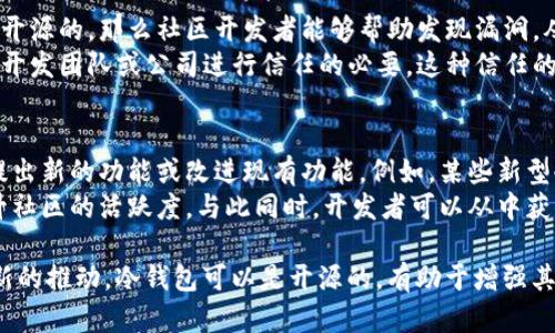 冷钱包（Cold Wallet）和开源（Open Source）在加密货币和区块链领域有着一定的关系，虽然它们的核心概念不同。下面是它们之间关系的简要分析：

1. **定义和功能**：
   - **冷钱包**是指一种离线存储加密货币私钥的方法，以保护用户的资产免受网络攻击。冷钱包通常不连接到互联网，因此被认为是更安全的选择。
   - **开源**则指一种软件许可模式，允许用户查看、修改和分发源代码。这种透明性有助于提高软件的安全性及可靠性，因为更多的人可以审查和参与软件的开发。

2. **相互影响**：
   - 一些冷钱包的开发是基于开源原则，这意味着其代码是公开的，用户可以自行审查和验证其安全性。这种做法提高了用户对冷钱包的信任度。
   - 开源项目通常能够迅速得到社区的反馈和改进，从而促成冷钱包的快速迭代和功能增强。

3. **安全性和透明度**：
   - 冷钱包的安全性部分依赖于其代码的透明性。如果冷钱包是开源的，那么社区开发者能够帮助发现漏洞，从而延长冷钱包的使用寿命与安全性。
   - 开源的冷钱包还允许用户独立审计其安全性，降低了对单一开发团队或公司进行信任的必要，这种信任的去中心化在加密领域尤为重要。

4. **发展和创新**：
   - 开源项目常常促进创新，因为更多的开发者可以参与其中，提出新的功能或改进现有功能。例如，某些新型冷钱包利用开源代码实现了更便捷的用户体验或更强的安全保障。
   - 在创新的同时，开源的冷钱包也能吸引更多用户的参与，提升社区的活跃度，与此同时，开发者可以从中获得反馈，持续改进产品。

总结来说，冷钱包和开源之间的关系在于安全性、透明性以及对创新的推动。冷钱包可以是开源的，有助于增强其可信度和安全性，而开源原则又可以促进冷钱包的不断。