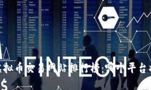 揭秘！全球虚拟币交易网站排行榜：哪个平台将引领潮流？