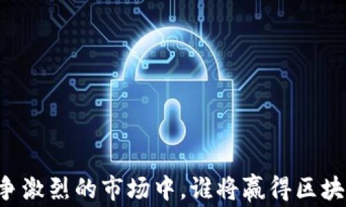 
Tokenim：在竞争激烈的市场中，谁将赢得区块链领域的未来？