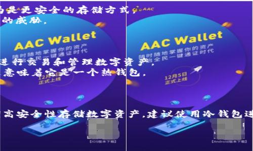 Token.im是一个数字资产钱包应用，主要提供以太坊及其代币的管理，用户可以在其中存储、转账和交易数字货币。关于Token.im是否属于冷钱包，下面是一些相关的说明。

### 冷钱包与热钱包的区别

1. **定义**：
   - **冷钱包**（Cold Wallet）：这种钱包通常是脱离互联网的存储设备，可以是硬件钱包或者纸钱包，提供更高的安全性。
   - **热钱包**（Hot Wallet）：这种钱包是连接互联网的，可以是网页钱包、手机应用等，方便用户快速访问和交易，但安全性相对较低。

2. **安全性**：
   - 冷钱包由于不连接互联网，黑客无法轻易访问，因此被认为是更安全的存储方式。
   - 热钱包虽然使用方便，但连接互联网可能会受到网络攻击的威胁。

### Token.im的特性

- **便携性**：Token.im可以在手机上使用，方便用户随时随地进行交易和管理数字资产。
- **连接互联网**：作为一款手机应用，Token.im是在线钱包，这意味着它是一个热钱包。

### 结论

因此，Token.im不属于冷钱包，而是一个热钱包。若用户希望长期高安全性存储数字资产，建议使用冷钱包进行存储，而将热钱包用于日常交易和使用。

如果你有进一步的问题或需求，欢迎随时询问！