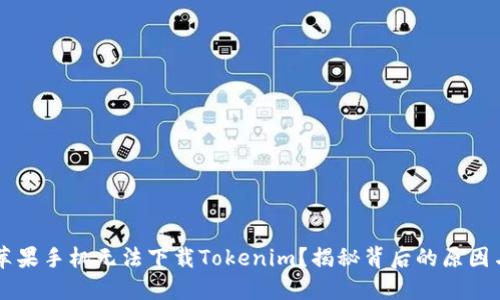 为何你的苹果手机无法下载Tokenim？揭秘背后的原因与解决方法
