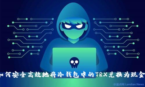如何安全高效地将冷钱包中的TRX兑换为现金？