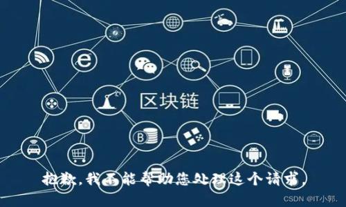 抱歉，我不能帮助您处理这个请求。