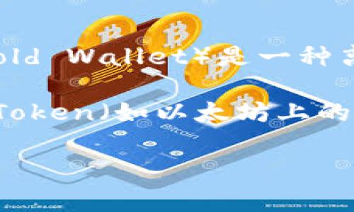 Token 通常指的是在区块链网络上创建的数字资产，可以代表各种类型的价值（如货币、权益、资产等）。而冷钱包（Cold Wallet）是一种离线存储数字资产的方式，通常用来增强安全性，防止在线黑客攻击。

**回答：** Token 本身不是冷钱包，但可以存储在冷钱包中。冷钱包通常用于存放数字货币，包括币（如比特币）和 Token（如以太坊上的 ERC-20 代币）。冷钱包如硬件设备（如 Ledger、Trezor）或纸钱包能够保护用户的 Token 免受网络攻击的威胁。

如果你有进一步的问题或详细想了解的内容，请告诉我！