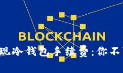 揭秘火币网提现冷钱包手续费：你不可不知的真相！