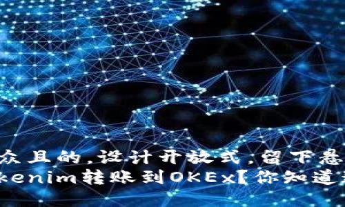 思考一个易于大众且的，设计开放式，留下悬念：
如何安全地将Tokenim转账到OKEx？你知道这其中的风险吗？