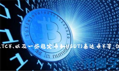 Tokenim是一家加密货币交易平台，常见的支持的数字资产包括比特币（BTC）、以太坊（ETH）、瑞波币（XRP）、莱特币（LTC）、以及一些稳定币如USDT（泰达币）等。但是，具体支持的币种可能随时变动，因此建议您访问Tokenim的官方网站或相关官方信息获取最新的支持币种列表。

同时，如果您有任何特定的币种在意或想要了解更多的细节，也可以直接查阅官方资料或社区讨论。