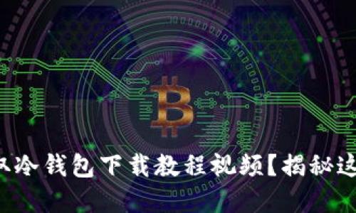 如何轻松获取冷钱包下载教程视频？揭秘这些实用技巧！