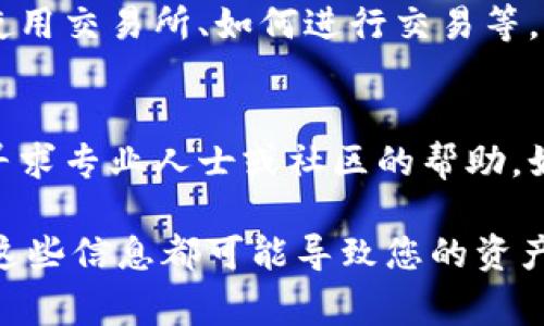 如果您忘记了Tokenim的助记词（记词），可能会导致无法找回您的钱包和资产。请注意，保护助记词是非常重要的，以下是一些建议和指导：

### 1. 尝试找回助记词
- **查看备份**：如果您在创建钱包时备份了助记词，请检查您存储的地方（如纸张、云服务或密码管理工具）。
- **设备查找**：如果您在手机或计算机上使用过这个钱包，可能有缓存或备份记录。

### 2. 创建安全的新钱包
- 如果确实无法找回助记词，您需要创建一个新的钱包并确保在安全的地方妥善保存新的助记词。
- 使用强密码保护您的新钱包，并定期备份。

### 3. 提高安全性
- 今后，在使用钱包时，请确保将助记词保存在安全和值得信赖的地方。可以考虑纸质备份、加密存储或专用的密码管理软件。

### 4. 了解管理资产的方法
- 学习如何安全地管理您的加密货币资产，包括如何使用交易所、如何进行交易等。

### 5. 获取帮助
- 如果您在找回助记词或管理钱包方面有困惑，考虑寻求专业人士或社区的帮助，如加密货币论坛。

切记，保护您的助记词和私钥非常重要，任何人获取到这些信息都可能导致您的资产被盗取。希望您能顺利找回或者安全地创建新的钱包！