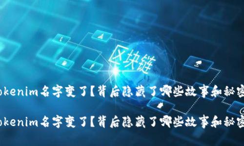 Tokenim名字变了？背后隐藏了哪些故事和秘密？

Tokenim名字变了？背后隐藏了哪些故事和秘密？