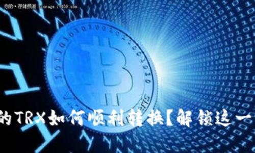 : 冷钱包中的TRX如何顺利转换？解锁这一步骤的秘密！