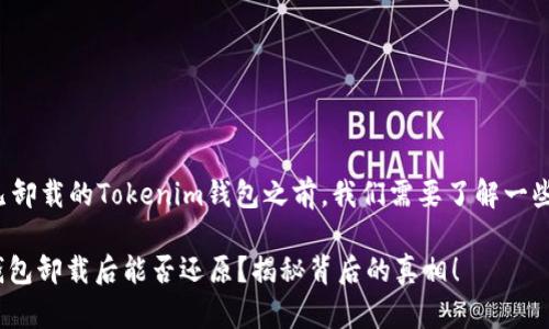 在讨论如何还原已卸载的Tokenim钱包之前，我们需要了解一些关键概念和步骤。

### Tokenim钱包卸载后能否还原？揭秘背后的真相！