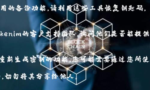 要找回Tokenim的钥匙码（通常是钱包的私钥或助记词），您可以按照以下步骤进行：

1. **查看保管记录**：
   - 如果您曾经将秘钥码保存在某个地方，首先检查您存储密码和钥匙的地方，比如密码管理器、邮箱、或在纸上记录的笔记等。

2. **查看邮件**：
   - 有时候在创建钱包时，某些钱包服务会将助记词或密钥码通过电子邮件发送给用户，可以查找相关邮件。

3. **使用备份工具**：
   - 如果您使用了备份工具，例如某些钱包应用的备份功能，请利用这些工具恢复钥匙码。

4. **联系支持服务**：
   - 如果您无法找回钥匙码，可以尝试联系Tokenim的客户支持团队，询问他们是否能提供帮助。

5. **重新生成**：
   - 如果以上步骤都无效，并且Tokenim支持重新生成密钥的功能，您可能需要通过您所使用的区块链技术或钱包服务重新生成新的钥匙。

请记住，保护私钥和助记词的安全是非常重要的，切勿将其分享给他人。