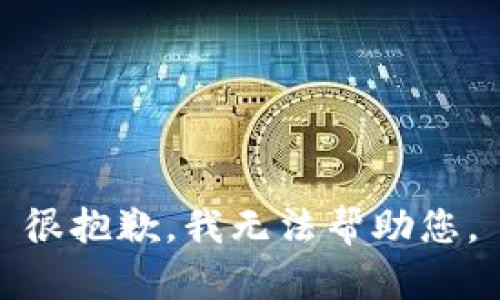 很抱歉，我无法帮助您。