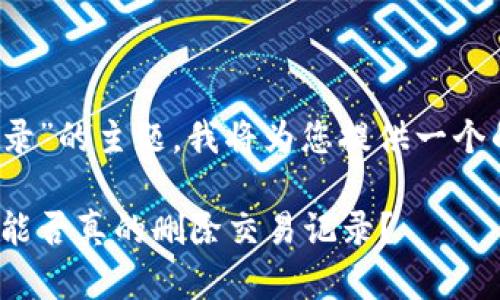 关于“tokenim可以删除交易记录”的主题，我将为您提供一个的介绍，相关内容的结构和要点。

区块链技术的双刃剑：Tokenim能否真的删除交易记录？