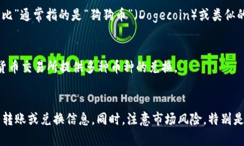 “Tokenim”并不是一个广知的名词，可能是某种特定的代币、平台或项目的名称，而“狗比”通常指的是“狗狗币”（Dogecoin）或类似的加密货币。如果你想知道是否可以将Tokenim转换为狗狗币，首先需要确认几个方面：

1. **Tokenim是什么**：了解Tokenim的具体定义和用途。
2. **交易所支持**：查看是否有交易所支持Tokenim与狗狗币之间的交换。许多加密货币交易所提供多种币种的兑换。
3. **市场行情**：了解当前Tokenim和狗狗币的市场行情和兑换率。

建议访问一些主流的加密货币交易所或使用加密货币的价格查询工具，来确认具体的转账或兑换信息。同时，注意市场风险，特别是在加密货币领域，价格波动较大。