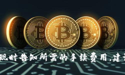 Tokenim 的提现手续费可能会根据不同的提款方式和具体的市场情况而有所不同。一般来说，交易所或平台通常会在用户提现时告知所需的手续费用。建议您可以通过登录 Tokenim 官方网站或其客户支持渠道获取最新的信息。这样能够确保您获得最准确和最新的手续费信息。