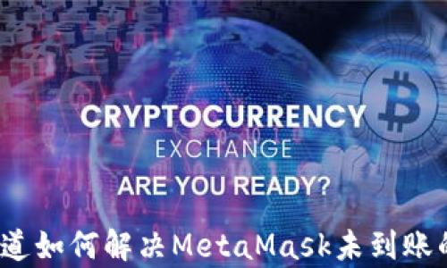 
你真的知道如何解决MetaMask未到账的问题吗？