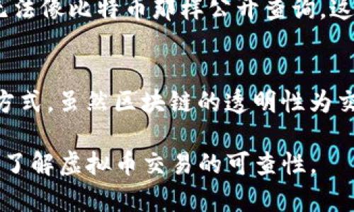 虚拟币交易的可追溯性是一个复杂而有趣的话题。以下是关于虚拟币交易可查性的一些关键信息：

1. **区块链的透明性**：
   - 大多数虚拟币（如比特币、以太坊等）都是基于区块链技术的。区块链是一种去中心化的分布式账本，每一笔交易都被记录在链上，任何人都可以访问这些记录，查询交易的详细信息。因此，理论上说，虚拟币交易是可以查到的。

2. **钱包和地址的匿名性**：
   - 虽然交易记录是公开的，但虚拟币交易的发起者和接收者通常使用的是钱包地址，而这些地址并不直接与个人身份关联。这就意味着，即使交易可以被追踪，交易双方的真实身份仍可能保持匿名，除非他们的地址与身份信息结合。

3. **链上分析工具**：
   - 近年，许多链上分析公司提供工具，可以帮助用户和执法机构追踪虚拟币的交易流向。这些工具可以分析交易图谱，查明资金的来源和去向。

4. **法律和监管**：
   - 随着各国对虚拟币的监管逐渐加强，一些交易平台需要遵守“了解你的客户”（KYC）等规定，这意味着他们在用户注册时会收集身份信息，从而使得某些交易可以与用户身份关联。

5. **私密币的例外**：
   - 需要注意的是，某些虚拟币（如门罗币、Zcash等）采用了更严格的隐私保护机制，使得交易信息无法像比特币那样公开查询。这些私密币的交易可查性非常低。

6. **结论**：
   - 虚拟币交易的可查性取决于多种因素，包括所使用的币种、交易所的监管措施、以及交易的记录方式。虽然区块链的透明性为交易提供了一定的可追溯性，但其背后的身份保护机制和隐私币种也使得完全的追踪并不容易。

转换成一个友好的问答形式来应对大众用户的关心是个不错的选择。希望以上信息能帮助你更清楚地了解虚拟币交易的可查性。