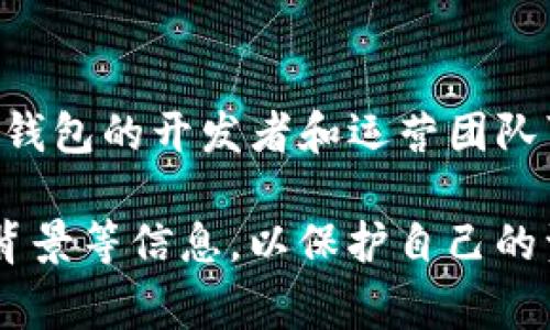 Tokenim钱包是一个相对较新的加密货币钱包，并且具体的背景和开发团队信息可能不容易找到。通常情况下，加密钱包的开发者和运营团队可以来自世界各地，不局限于某一个国家或地区。因此，无法简单地将Tokenim钱包归类为“国外”的或“国内”的钱包。

值得注意的是，用户在选择使用任何加密货币钱包时，都应仔细研究并确认其安全性、用户评价、是否有正规的公司背景等信息，以保护自己的资产安全。如果你在考虑使用Tokenim钱包，建议查看其官方网站、用户评论以及社区反馈，以便做出明智的决策。