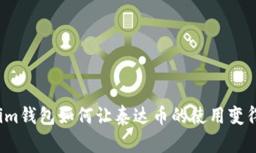 “你知道Tokenim钱包如何让泰达币的使用变得无比简单吗？”