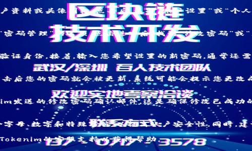 关于如何修改Tokenim的密码，以下是一般的步骤。请根据您的实际情况进行操作：

步骤一：登录您的Tokenim账户
首先，您需要访问Tokenim的官方网站并输入您的用户名和当前密码进行登录。确保您能成功进入您的账户，这样才能进行密码修改。

步骤二：访问账户设置
登录后，通常在用户界面右上方能找到您的账户资料或头像图标。点击后，选择“账户设置”或“个人信息”选项。

步骤三：选择修改密码
在账户设置页面，通常会有一个“安全设置”或“密码管理”的选项。点击进入后，找到“修改密码”或“更改密码”的链接。

步骤四：输入当前密码和新密码
在修改密码的页面，您需要输入当前的密码以验证身份。接着，输入您希望设置的新密码，通常还需确认新密码以确保没有输入错误。

步骤五：保存更改
输入完成后，寻找“保存更改”或“提交”按钮，点击后您的密码就会被更新。系统可能会提示您更改成功或发送确认邮件。

步骤六：检查邮箱
最后，检查您的注册邮箱，看看是否收到Tokenim发送的修改密码确认邮件。这是确保修改已成功的一种方式。

注意事项
在修改密码时，请确保新密码强度足够高，包含字母、数字和特殊字符，以提高账户安全性。同时，建议定期更新您的密码，以保护个人信息的安全。

如果您在修改过程中遇到任何困难，建议联系Tokenim的客服支持以获得帮助。