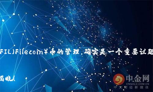 在加密货币的世界里，提到冷钱包和价值尤其是对FIL（Filecoin）币的管理，确实是一个重要议题。下面是关于如何将FIL币提到冷钱包的详细内容。


如何将FIL币提到冷钱包？隐藏在背后的价值秘密揭晓！