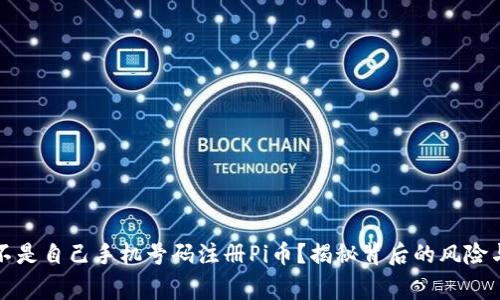 如何使用不是自己手机号码注册Pi币？揭秘背后的风险与注意事项