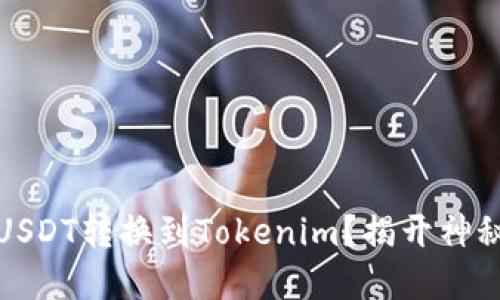 如何轻松将火币网的USDT转换到Tokenim？揭开神秘的数字货币转移之旅