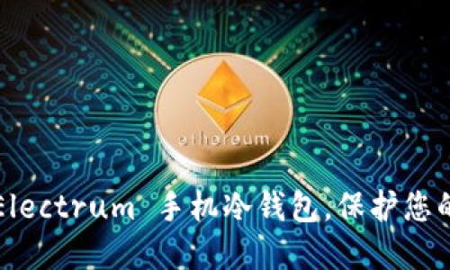 如何利用 Electrum 手机冷钱包，保护您的加密资产？