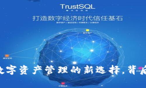 Tokenim钱包：数字资产管理的新选择，背后还有哪些秘密？
