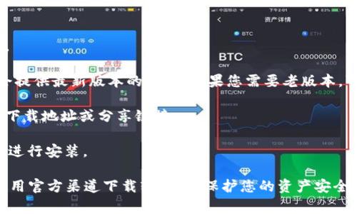 关于Tokenim钱包的老版本下载，通常可以通过以下几种方式进行：

1. **官方网站**：访问Tokenim的官方网站，查看是否提供了老版本的下载链接或相关信息。

2. **应用商店**：如果您是通过手机应用商店（如App Store或Google Play）下载的，通常会提供最新版本的更新。如果您需要老版本，可能无法直接从商店中获取，不过有时一些第三方网站会提供旧版本的APK文件（安卓设备）。

3. **社区支持**：可以访问Tokenim的钱包用户社区或论坛，询问其他用户是否有老版本的下载地址或分享链接。

4. **备份文件**：如果您之前有下载过老版本并且保留了安装文件，可以直接从您的设备中进行安装。

需要注意的是，下载和安装老版本钱包软件可能会存在安全风险，因此建议要谨慎，并尽量使用官方渠道下载软件，以保护您的资产安全。