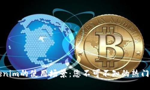 Tokenim的使用场景：您不可不知的热门应用