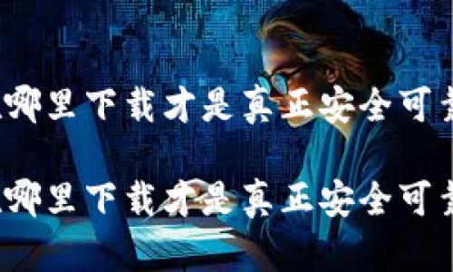 冷钱包在哪里下载才是真正安全可靠的选择？

冷钱包在哪里下载才是真正安全可靠的选择？