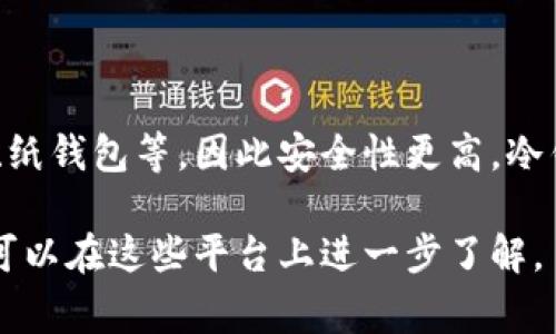 冷钱包是一种用于存储加密货币的安全方式，与热钱包相对。热钱包是在线连接的，常用于频繁交易，而冷钱包则是脱离互联网的，可以是硬件设备、纸钱包等，因此安全性更高。冷钱包能有效防止黑客攻击和网络威胁，因此常被持有大量加密货币的人士所选择。冷钱包虽然不方便随时交易，但它能为用户提供较高的安全保障。

在知乎等平台上，用户可能会讨论冷钱包的种类、使用方法，以及与热钱包的区别等内容。如果您对冷钱包的特点、优缺点、使用建议等方面有兴趣，可以在这些平台上进一步了解。