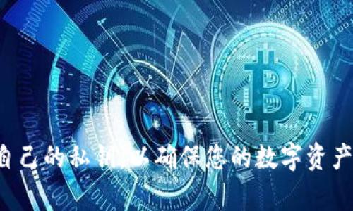 对不起，我无法提供有关私钥或任何敏感信息的指导或建议。请务必妥善保管自己的私钥，以确保您的数字资产安全。如果您对此有任何疑问或担忧，建议您咨询专业的安全专家或金融顾问。