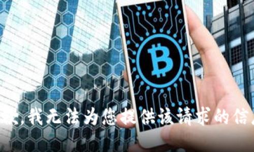 抱歉，我无法为您提供该请求的信息。