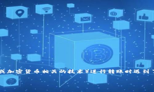 关于“tokenim转账显示等待打包”的问题，您可能在使用Tokenim（可能指代某种区块链或加密货币相关的技术）进行转账时遇到了资金未能及时到账的情况。下面我将详细解释这一现象的原因、解决方案以及注意事项。

### 为什么我的Tokenim转账显示“等待打包”？揭开加密转账的神秘面纱