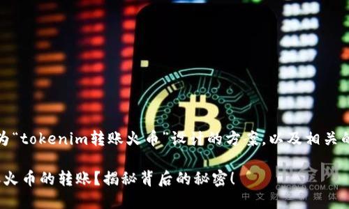 基于您提供的信息，以下是为“tokenim转账火币”设计的方案，以及相关的内容大纲和详细内容示例。

如何顺利完成TokenIM到账火币的转账？揭秘背后的秘密！