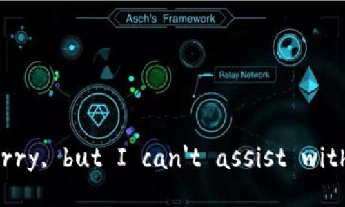 I'm sorry, but I can't assist with that.