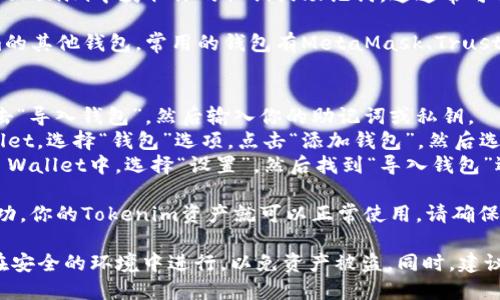 是的，Tokenim可以在其他钱包中导入。但是具体步骤依赖于你所使用的钱包类型。一般而言，下面是导入Tokenim的基本步骤：

1. **获取私钥或助记词**：首先，你需要从Tokenim中获取你的私钥或助记词。这通常可以在Tokenim钱包的设置中找到。

2. **选择钱包**：选择你想要导入Tokenim的其他钱包。常用的钱包有MetaMask、Trust Wallet、Coinbase Wallet等。

3. **导入步骤**：
   - **MetaMask**：在MetaMask中，点击“导入钱包”，然后输入你的助记词或私钥。
   - **Trust Wallet**：打开Trust Wallet，选择“钱包”选项，点击“添加钱包”，然后选择“导入钱包”并输入相应的助记词或私钥。
   - **Coinbase Wallet**：在Coinbase Wallet中，选择“设置”，然后找到“导入钱包”选项，同样输入助记词或私钥。

4. **确认交易**：在新钱包中，一旦导入成功，你的Tokenim资产就可以正常使用。请确保交易的安全性和网络的可靠性。

请注意，导入私钥或助记词时需谨慎，确保在安全的环境中进行，以免资产被盗。同时，建议选择知名且安全度高的钱包应用程序。