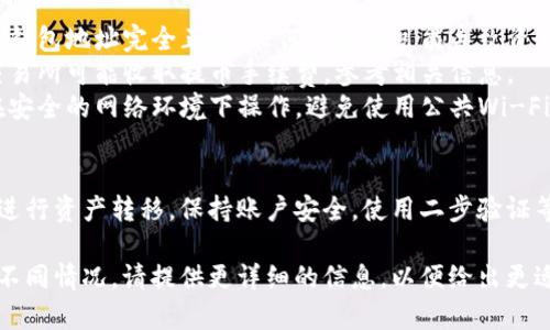 要将欧意（Ouyi）上的资产转移到 Tokenim 或其他平台，一般可以按照以下步骤进行：

### 步骤一：注册 Tokenim 账户
1. **访问 Tokenim 官网**：确保访问的是真实的 Tokenim 官网，避免钓鱼网站。
2. **创建账户**：按照指示填写个人信息，并进行必要的身份验证。

### 步骤二：获取 Tokenim 的钱包地址
1. **登录 Tokenim**：使用注册的账户登录。
2. **钱包地址**：找到“资产”或“钱包”选项，选择你想转入的币种，复制相应的充值地址。

### 步骤三：登录欧意交易所
1. **访问欧意官网**：确保是官方渠道。
2. **登录账户**：输入个人信息以登录你的账户。

### 步骤四：提币操作
1. **选择提币功能**：在欧意的平台上找到“提币”或“提现”选项。
2. **填写提币信息**：
   - 粘贴之前复制的 Tokenim 钱包地址。
   - 输入你希望转账的金额。
   - 根据需要填写其他信息（如备注等）。
3. **确认提币**：仔细核对信息无误后，提交请求。

### 步骤五：确认并等待
1. **确认交易**：根据欧意的平台操作要求，确认交易（如邮箱验证、手机验证码等）。
2. **等待到账**：根据区块链网络的拥堵程度，资金可能会在几分钟至几小时内到账。

### 注意事项：
- **确认地址**：确保钱包地址完全正确，任何错误都可能导致资产无法找回。
- **手续费**：不同交易所可能收取提币手续费，参考相关信息。
- **安全性**：确保在安全的网络环境下操作，避免使用公共Wi-Fi。

### 风险提示：
尽量在正规的交易所进行资产转移，保持账户安全，使用二步验证等措施保护账户安全。

如有更多具体要求或不同情况，请提供更详细的信息，以便给出更适合的解答。