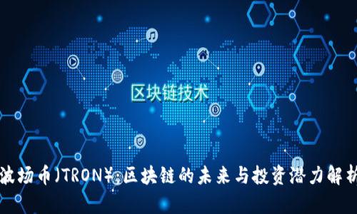 波场币（TRON）：区块链的未来与投资潜力解析