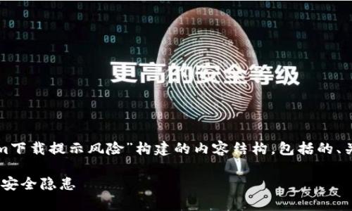 基于您提供的信息，以下是为“tokenim下载提示风险”构建的内容结构，包括的、关键词、主体大纲以及相关问题的解答。

Tokenim下载提示风险：用户需警惕的安全隐患