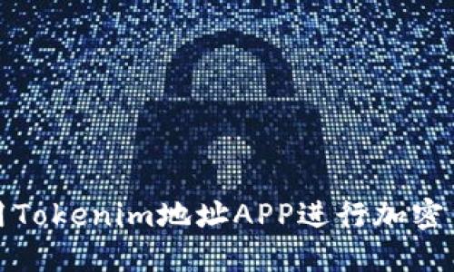 如何使用Tokenim地址APP进行加密货币管理