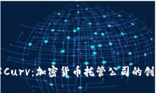深入了解Curv：加密货币托管公司的创新与挑战