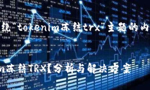 好的，下面是围绕“tokenim冻结trx”主题的内容框架和大纲。


什么是Tokenim冻结TRX？分析与解决方案